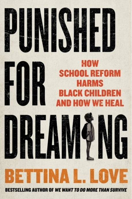 Punished for Dreaming: How School Reform Harms Black Children and How We Heal