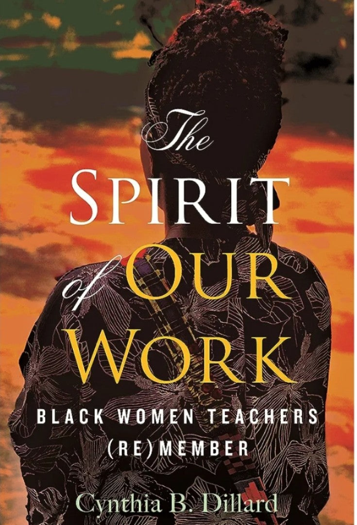 The Spirit of Our Work: Black Women Teachers (Re)member