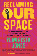 Reclaiming Our Space: How Black Feminists Are Changing the World from the Tweets to the Streets